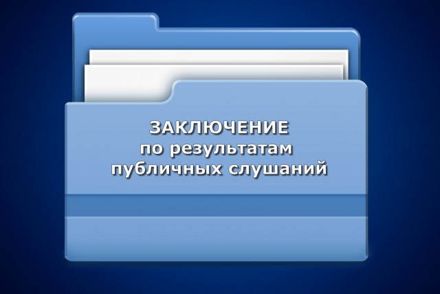 ЗАКЛЮЧЕНИЕ О РЕЗУЛЬТАТАХ ПУБЛИЧНЫХ СЛУШАНИЙ.